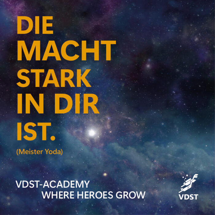 Dieses Bild zeigt das Weltall mit einem hellen Stern in der Bildmitte. Darauf zu lesen ist in orange: Die Macht Stark in dir ist (Meister Yoda). In weißer Schrift: VDST-Academy Where Heroes Grow